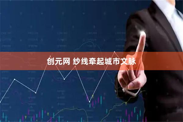 创元网 纱线牵起城市文脉